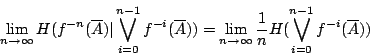 /begin{displaymath}                /lim_{n /rightarrow /infty}                H(f^{-n}(/overline{A})/vert /big...                .../infty } /frac{1}{n}H(/bigvee_{i=0}^{n-1}f^{-i}(/overline{A}))                /end{displaymath}