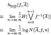 /begin{eqnarray*}                && h_{/mbox{top}}(f,/overline{A}) //                &/equiv& /lim_{n /righta...                ...lim_{n /rightarrow /infty} /frac{1}{n}                /log{N}(/overline{A},f,n)                /end{eqnarray*}