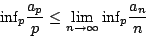 \begin{displaymath}
\mbox{inf}_p \frac{a_p}{p} \leq \lim_{n \rightarrow \infty}
\mbox{inf}_p \frac{a_n}{n}
\end{displaymath}
