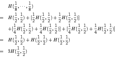 /begin{eqnarray*}                && H(/frac{1}{8},/cdots,/frac{1}{8})//                &=& H(/frac{1}{2},/fr...                .../frac{1}{2},/frac{1}{2}) //                &=& 3H(/frac{1}{2},/frac{1}{2}) //                /end{eqnarray*}