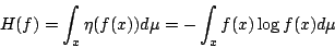 \begin{displaymath}
H(f)=\int_{x} \eta(f(x)) d \mu
=-\int_{x} f(x) \log{f(x)}d \mu
\end{displaymath}