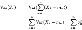 /begin{eqnarray*}                /mbox{Var}(S_n)&=&/mbox{Var}(/sum_{k=1}^{n}(X_k-m_k)) //                &=& /sum_{k=1}^{n} /mbox{Var}(X_k-m_k)= /sum_{k=1}^{n} /sigma_k^2                /end{eqnarray*}