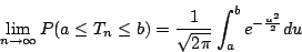 \begin{displaymath}\lim_{n \rightarrow \infty } P(a \leq T_n \leq b) =\frac{1}{\sqrt{2\pi}} \int_{a}^{b} e^{-\frac{u^2}{2}} du\end{displaymath}