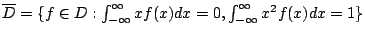 $/overline{D}=/{ f /in D : /int_{-/infty}^{/infty} xf(x) dx =0                ,/int_{-/infty}^{/infty} x^2 f(x)dx =1 /}$