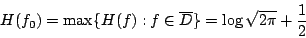 /begin{displaymath}                H(f_0)= /mbox{max} /{ H(f): f /in /overline{D}/}= /log{/sqrt{2 /pi}}                +/frac{1}{2}                /end{displaymath}
