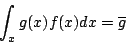 /begin{displaymath}                /int_{x} g(x)f(x)dx = /overline{g}                /end{displaymath}