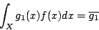 \begin{displaymath}
\int_{X} g_1(x)f(x)dx = \overline{g_1}
\end{displaymath}