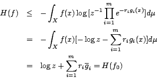 \begin{eqnarray*}
H(f)
&\leq& -\int_X f(x) \log{[z^{-1} \prod_{i=1}^{m} e^{-r_ig...
...] d\mu \\
&=& \log{z} + \sum_{i=1}^{m} r_i\overline{g}_i=H(f_0)
\end{eqnarray*}