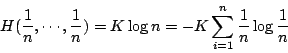/begin{displaymath}                H(/frac{1}{n},/cdots,/frac{1}{n})=K/log{n}                = - K /sum_{i=1}^{n}/frac{1}{n}/log{/frac{1}{n}}                /end{displaymath}