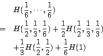 \begin{eqnarray*}
&&H(\frac{1}{6},\cdots,\frac{1}{6})\\
&=&H(\frac{1}{2},\frac{...
...3}) \\
&&+\frac{1}{3}H(\frac{1}{2},\frac{1}{2})+\frac{1}{6}H(1)
\end{eqnarray*}