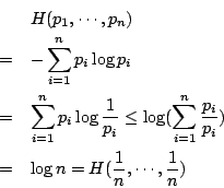 \begin{eqnarray*}
& & H(p_1,\cdots,p_n) \\
&=& -\sum_{i=1}^{n} p_i \log{p_i} \\...
...ac{p_i}{p_i})\\
&=& \log{n} = H(\frac{1}{n},\cdots,\frac{1}{n})
\end{eqnarray*}
