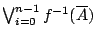 $\bigvee_{i=0}^{n-1} f^{-1}(\overline{A})$