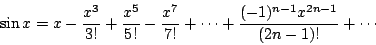 \begin{displaymath}
\sin x = x - \frac{x^3}{3!}+\frac{x^5}{5!}-\frac{x^7}{7!}+\cdots +
\frac{(-1)^{n-1}x^{2n-1}}{(2n-1)!}+\cdots
\end{displaymath}