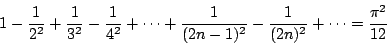 \begin{displaymath}
1-\frac{1}{2^2}+\frac{1}{3^2}-\frac{1}{4^2}+\cdots + \frac{1}{(2n-1)^2}-\frac{1}{(2n)^2}+\cdots = \frac{\pi^2}{12}
\end{displaymath}