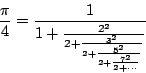 \begin{displaymath}
\frac{\pi}{4} = \frac{1}{1+\frac{2^2}{2+\frac{3^2}{2+\frac{5^2}{2+\frac{7^2}{2+ \cdots}}}}}
\end{displaymath}