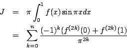 \begin{eqnarray*}
J&=&\pi \int_0^1 f(x)\sin \pi x dx\\
&=&\sum_{k=0}^n \frac{(-1)^k(f^{(2k)}(0)+f^{(2k)}(1)}{\pi^{2k}}
\end{eqnarray*}