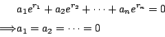 \begin{displaymath}
\begin{eqalign}
& a_1e^{r_1}+a_2e^{r_2}+\cdots + a_ne^{r_n}=0 \\
\Longrightarrow & a_1=a_2=\cdots =0
\end{eqalign}\end{displaymath}