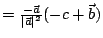 $= \frac{-\vec{a}}{\vert\vec{a}\vert^2}(-c+\vec{b})$