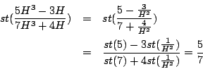\begin{eqnarray*}
st(\frac{5H^3-3H}{7H^3+4H})
&=& st(\frac{5-\frac{3}{H^2}}{7+...
...5)-3st(\frac{1}{H^2})}{st(7)+4st(\frac{1}{H^2})}
= \frac{5}{7}
\end{eqnarray*}