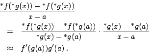 \begin{eqnarray*}
\lefteqn{ \frac{{}^*f({}^*g(x))-{}^*f({}^*g(x))}{x-a} }\\
&=...
... \frac{{}^*g(x)-{}^*g(a)}{x-a}\\
& \approx & f'(g(a))g'(a) \: .
\end{eqnarray*}