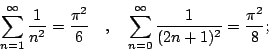 \begin{displaymath}
\sum_{n=1}^{\infty}\frac{1}{n^2}=\frac{\pi^2}{6} \quad,\quad
\sum_{n=0}^{\infty}\frac{1}{(2n+1)^2}=\frac{\pi^2}{8};
\end{displaymath}
