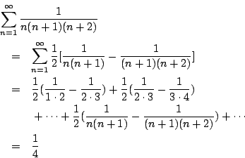 \begin{eqnarray*}
\lefteqn{ \sum_{n=1}^{\infty}\frac{1}{n(n+1)(n+2)} } \\
&=& ...
...{1}{n(n+1)}-\frac{1}{(n+1)(n+2)})
+ \cdots \\
&=& \frac{1}{4}
\end{eqnarray*}