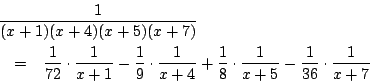 \begin{eqnarray*}
\lefteqn{ \frac{1}{(x+1)(x+4)(x+5)(x+7)} } \\
&=& \frac{1}{7...
...}+
\frac{1}{8}\cdot\frac{1}{x+5}-\frac{1}{36}\cdot\frac{1}{x+7}
\end{eqnarray*}