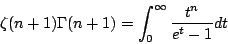 \begin{displaymath}\zeta(n+1)\Gamma(n+1)=\int_{0}^{\infty}\frac{t^n}{e^t-1}dt\end{displaymath}