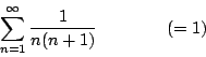 \begin{displaymath}\sum_{n=1}^{\infty}\frac{1}{n(n+1)} \qquad\qquad (=1)
\end{displaymath}
