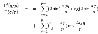 \begin{eqnarray*}
-\frac{\Gamma'(q/p)}{\Gamma(q/p)}-\gamma
&=&\sum_{j=1}^{p-1}(2...
...j=1}^{p-1}(\frac{\pi}{2}-\frac{\pi j}{p})\sin{\frac{2\pi jq}{p}}
\end{eqnarray*}