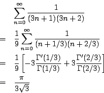 \begin{eqnarray*}
&&\sum_{n=0}^{\infty}\frac{1}{(3n+1)(3n+2)}\\
&=&\frac{1}{9}\...
...ac{\Gamma'(2/3)}{\Gamma(2/3)}\right]\\
&=&\frac{\pi}{3\sqrt{3}}
\end{eqnarray*}