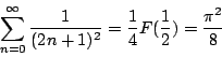 \begin{displaymath}\sum_{n=0}^\infty\frac{1}{(2n+1)^2}=\frac{1}{4}F(\frac{1}{2})=\frac{\pi^2}{8}\end{displaymath}