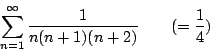 \begin{displaymath}
\sum_{n=1}^{\infty}\frac{1}{n(n+1)(n+2)} \qquad (=\frac{1}{4})
\end{displaymath}