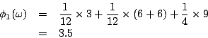 /begin{eqnarray*}
/phi_{1}(/omega) &=& /frac{1}{12} /times 3 + /frac{1}{12} /times
(6+6) + /frac{1}{4} /times 9 //
&=& 3.5
/end{eqnarray*}