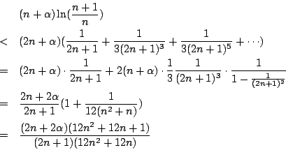 \begin{eqnarray*}
&&(n+ \alpha ) \ln (\frac{n+1}{n} )\\
&<&(2n+ \alpha )( \frac...
...\
&=& \frac{(2n+2 \alpha)(12n^2 + 12n +1)}{(2n+1)(12n^2 + 12n)}
\end{eqnarray*}
