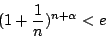 \begin{displaymath}(1 + \frac{1}{n} )^{n+ \alpha} < e\end{displaymath}