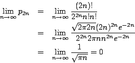 \begin{eqnarray*}
\lim_{n \rightarrow \infty} p_{2n} &=& \lim_{n \rightarrow \in...
...} \\
&=& \lim_{n \rightarrow \infty} \frac{1}{\sqrt{\pi n}} = 0
\end{eqnarray*}