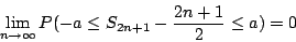 \begin{displaymath}\lim_{n \rightarrow \infty} P(-a \leq S_{2n+1} - \frac{2n+1}{2} \leq a) = 0\end{displaymath}