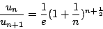 \begin{displaymath}\frac{u_n}{u_{n+1}} = \frac{1}{e}(1 + \frac{1}{n} )^{n + \frac{1}{2}} \end{displaymath}