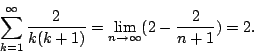 \begin{displaymath}
\sum^\infty_{k=1}{2\over k(k+1)}=\lim_{n\to \infty}(2-{2\over n+1})=2 .
\end{displaymath}