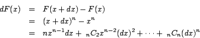 begin{eqnarray*}&10;dF(x)&=&F(x+dx)-F(x) &10;&=&(x+dx)^n-x^n &10;&=&nx^{n-1}dx +  _nC_2x^{n-2}(dx)^2+cdots+ _nC_n(dx)^n&10;end{eqnarray*}