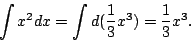 begin{displaymath}int x^2dx=int d({1over 3}x^3)={1over 3}x^3 .end{displaymath}