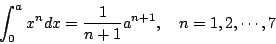 \begin{displaymath}\int^a_0x^ndx={1\over n+1}a^{n+1},\quad n=1,2,\cdots,7\end{displaymath}