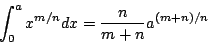 begin{displaymath}int^a_0x^{m/n}dx={nover m+n}a^{(m+n)/n}end{displaymath}