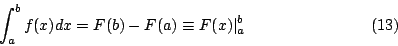 \begin{displaymath}\int^b_af(x)dx=F(b)-F(a)\equiv F(x)\vert^b_a\eqno(13)\end{displaymath}