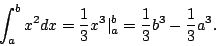 begin{displaymath}&10;int^b_ax^2dx={1over 3}x^3 vert^b_a&10;={1over 3}b^3-{1over 3}a^3 .&10;end{displaymath}