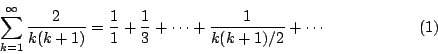 begin{displaymath}sum^infty_{k=1}{2over k(k+1)}={1over 1}+{1over 3}+cdots+{1over&10;{k(k+1)/2}}+cdots eqno(1)end{displaymath}