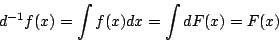 \begin{displaymath}d^{-1}f(x)=\int f(x)dx=\int dF(x)=F(x)\end{displaymath}