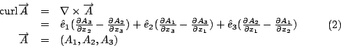\begin{displaymath}
\begin{array}{rcl}
\mbox{curl}\overrightarrow{A} &=& \nabla ...
...
\overrightarrow{A} &= & (A_1, A_2, A_3)
\end{array} \eqno(2)
\end{displaymath}