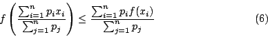 \begin{displaymath}
f \left( \frac{\sum_{i=1}^np_ix_i}{\sum_{j=1}^np_j} \right)
\leq \frac{\sum_{i=1}^np_if(x_i)}{\sum_{j=1}^np_j}
\eqno{(6)}
\end{displaymath}